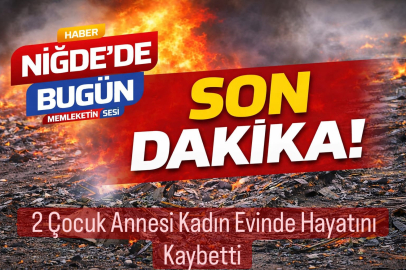 Niğde’de Şüpheli Ölüm: 2 Çocuk Annesi Kadın Evinde Hayatını Kaybetti